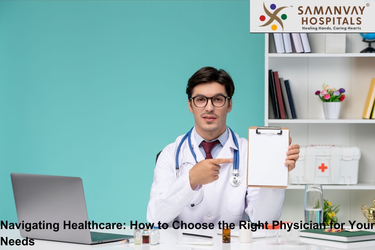 Navigating Healthcare: How to Choose the Right Physician for Your Needs