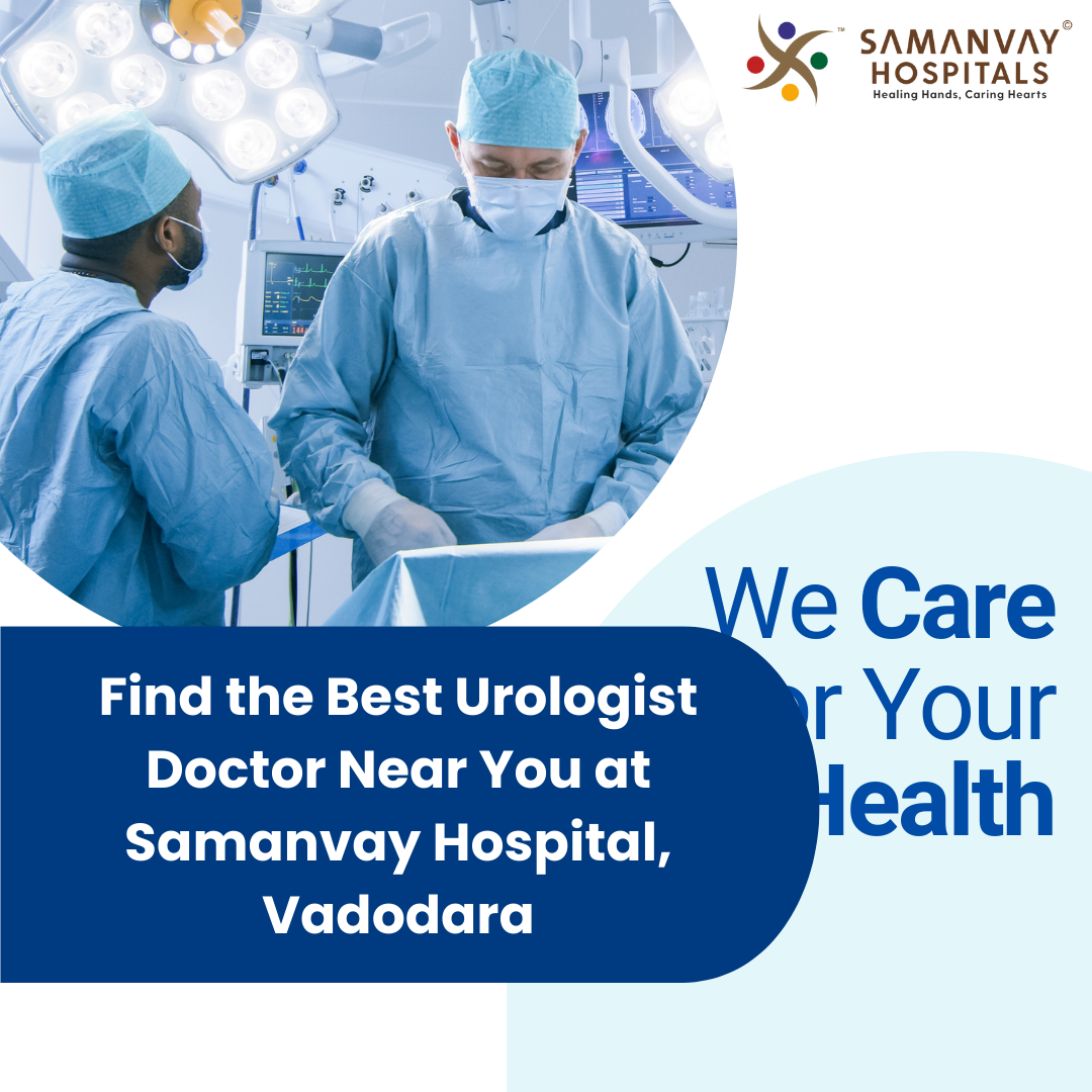Find the Best Urologist Doctor Near You at Samanvay Hospital, Vadodara