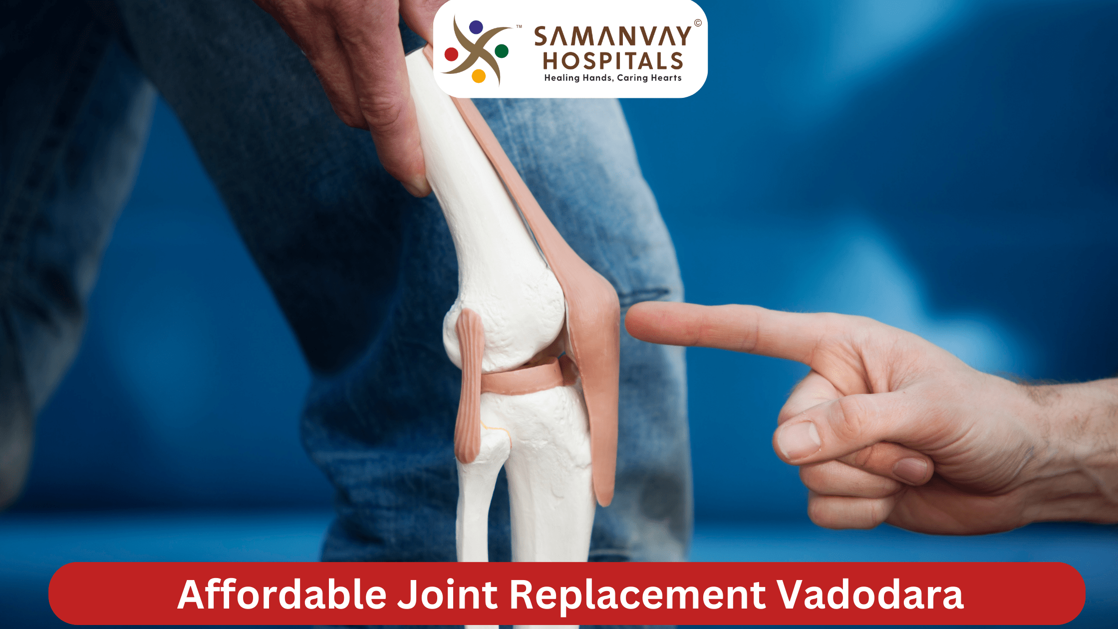 Affordable Joint Replacement Vadodara: Quality Care Within Reach at Samanvay Hospital