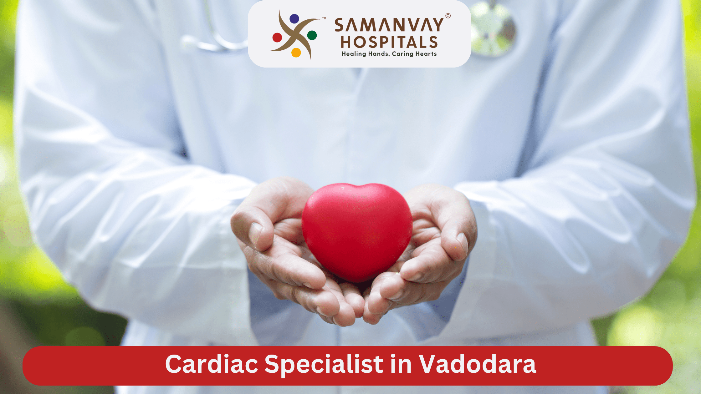 Cardiac Specialist in Vadodara? Trust Your Heart to Expert Hands