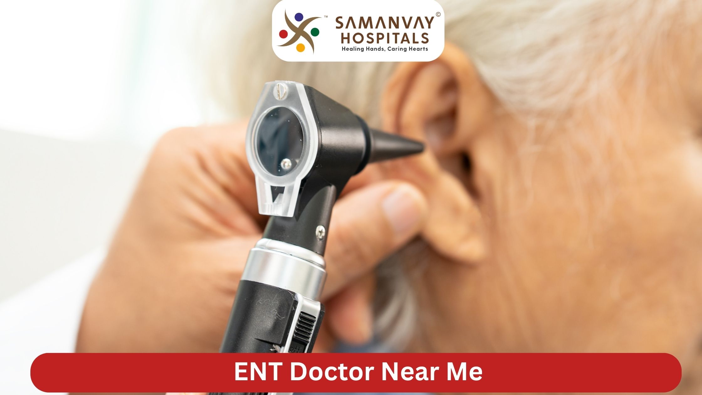 ENT Doctor Near Me: Comprehensive Ear, Nose, and Throat Care at Samanvay Hospital