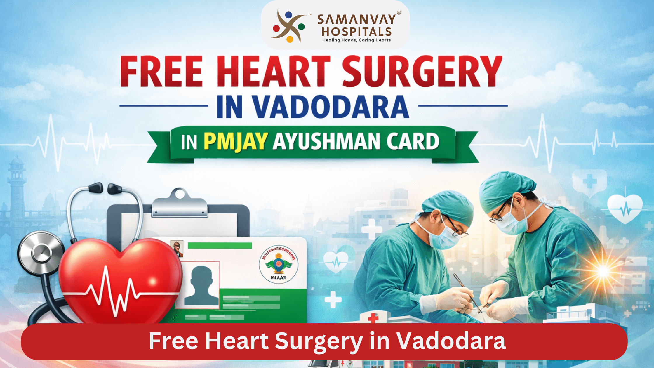Free Heart Surgery in Vadodara : Navigating Free Cardiac Care at Samanvay Hospital, Vadodara