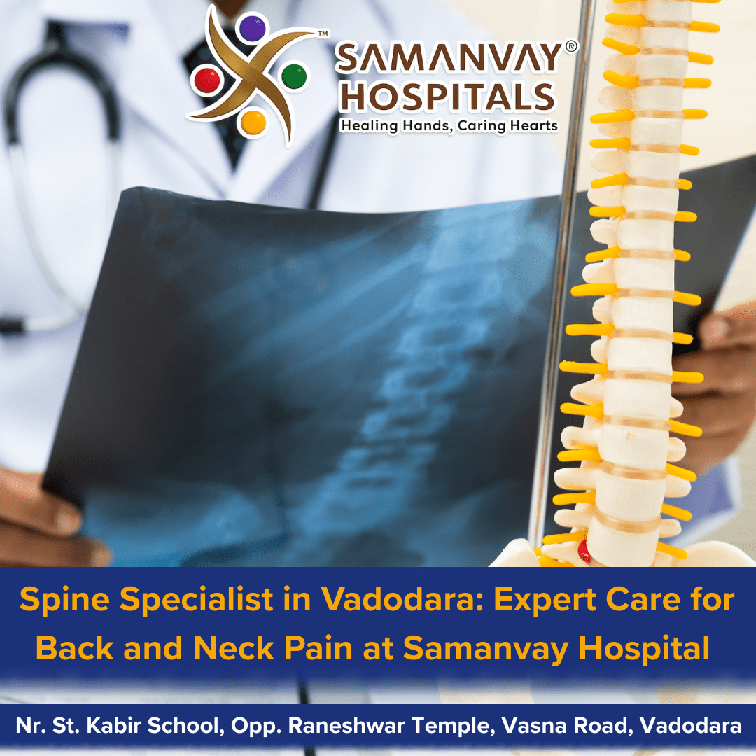 Spine Specialist in Vadodara: Expert Care for Back and Neck Pain at Samanvay Hospital