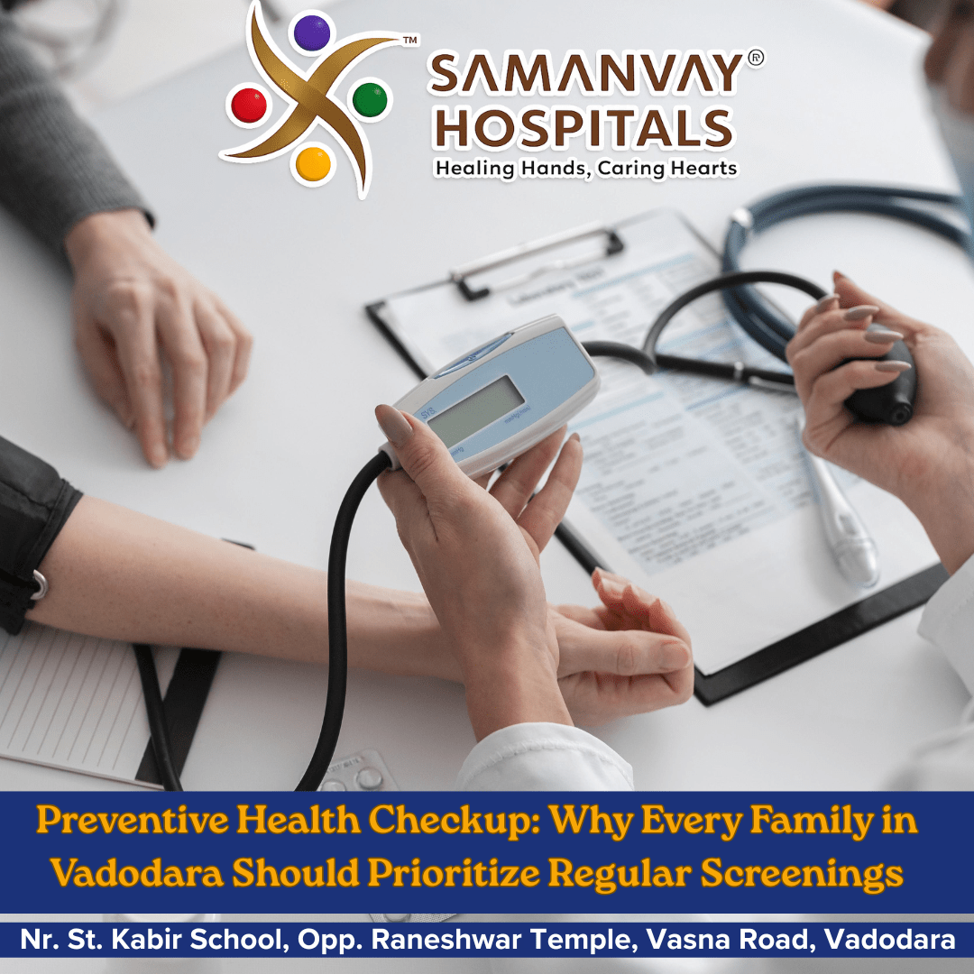 Preventive Health Checkup: Why Every Family in Vadodara Should Prioritize Regular Screenings