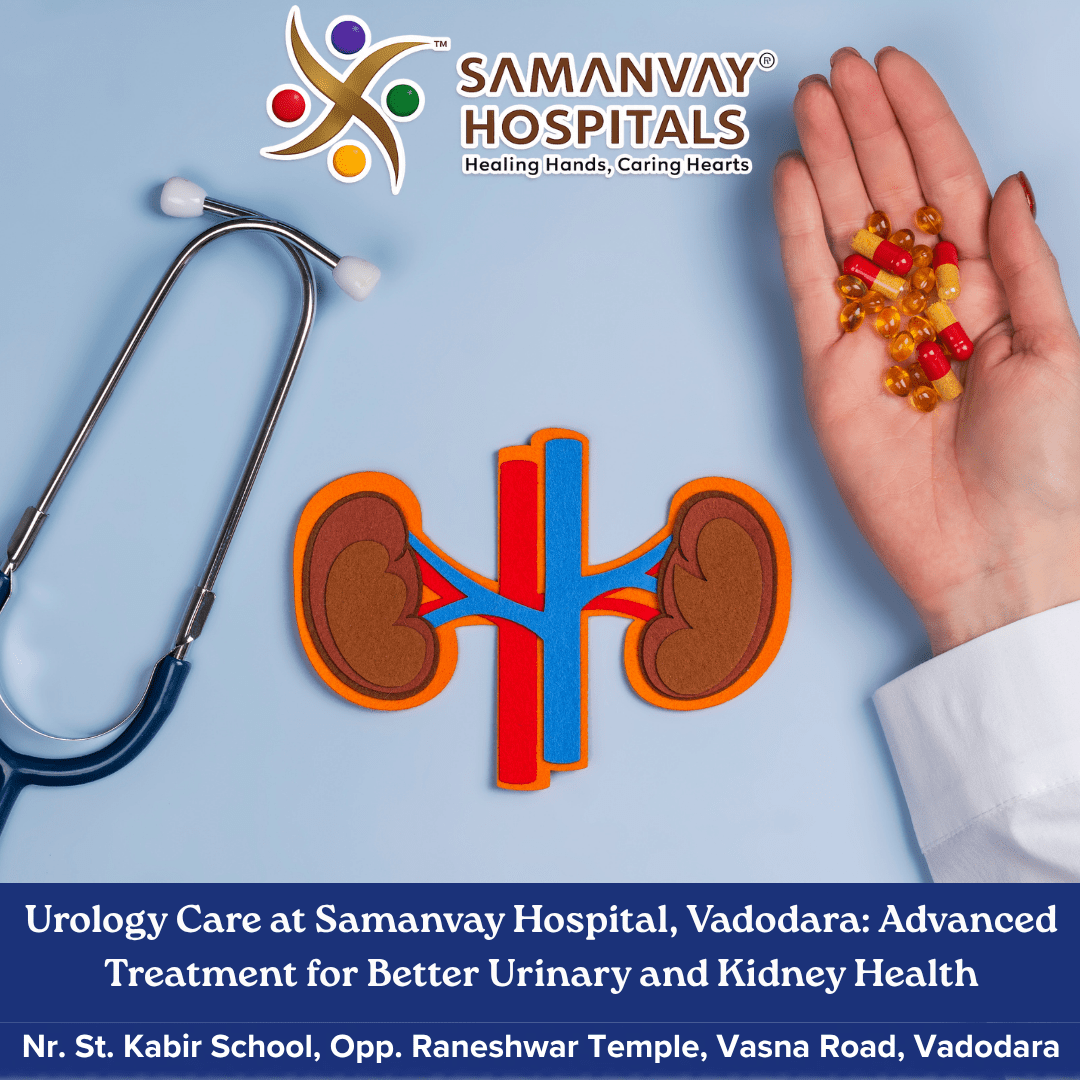 Urology Care at Samanvay Hospital, Vadodara: Advanced Treatment for Better Urinary and Kidney Health