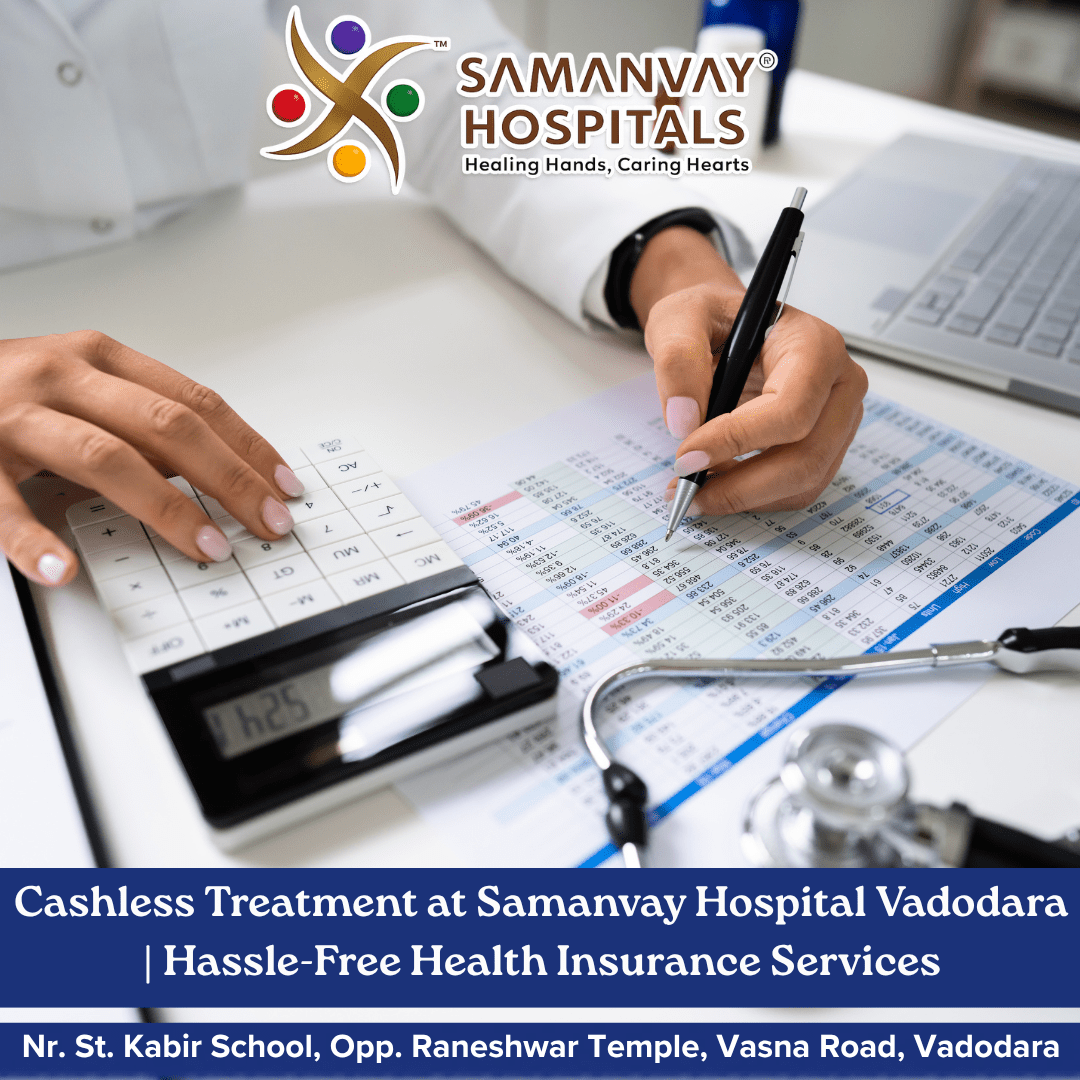 Cashless Treatment at Samanvay Hospital, Vadodara: A Hassle-Free Healthcare Experience