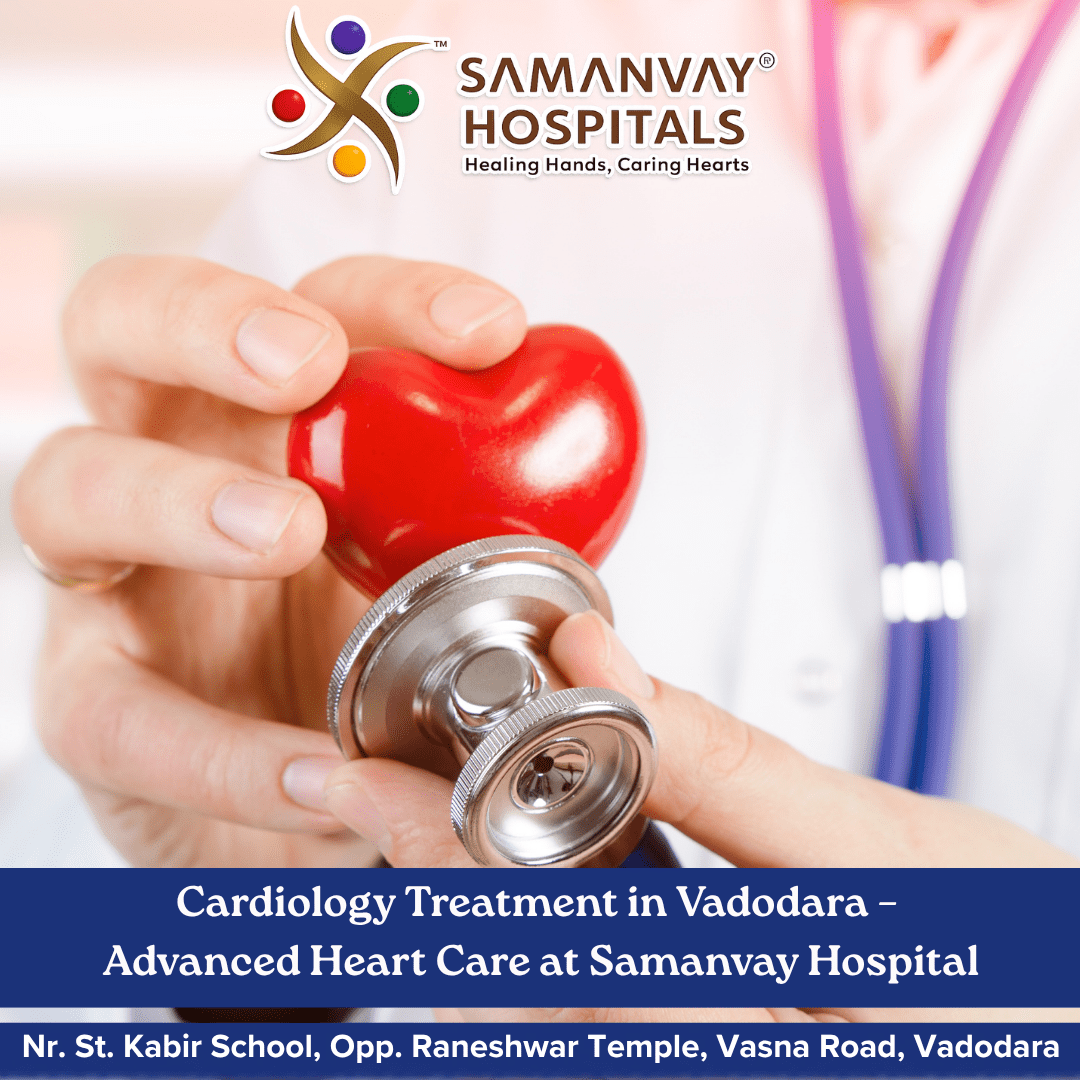 Cardiology Treatment in Vadodara – Advanced Heart Care at Samanvay Hospital
