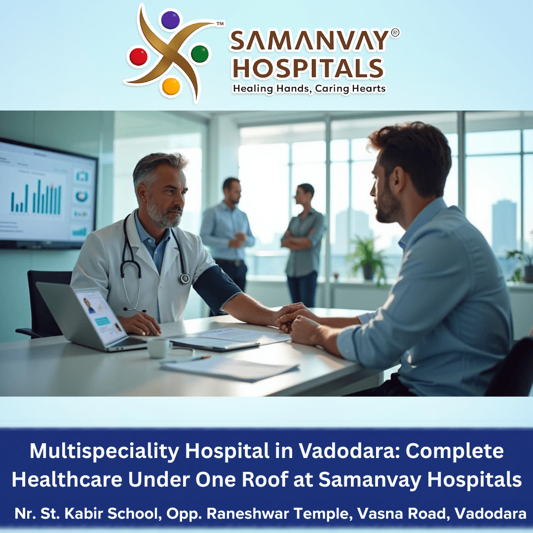 Multispeciality Hospital in Vadodara: Complete Healthcare Under One Roof at Samanvay Hospitals